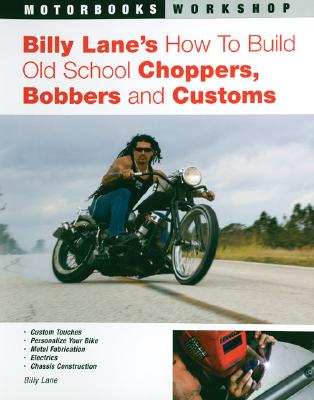 Billy Lane's How to Build Old School Choppers, Bobbers and Customs