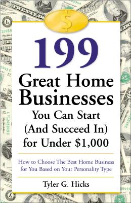 199 Great Home Businesses You Can Start (and Succeed In) for Under $1,000: How to Choose the B[ν]