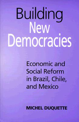 Building New Democracies: Economic and Social Reform in Brazil, Chile, and Mexico