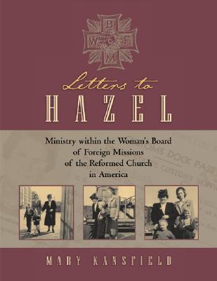 Letters to Hazel: Ministry Within the Woman's Board of Foreign Missions of the Reformed Church in Am