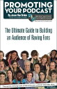 Promoting Your Podcast: The Ultimate Guide to Building an Audience of Raving Fans