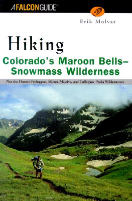 Hiking Colorado's Maroon Bells Snowmass Wilderness: Plus the Hunter-Fryingpan, Mount Massive, and Co