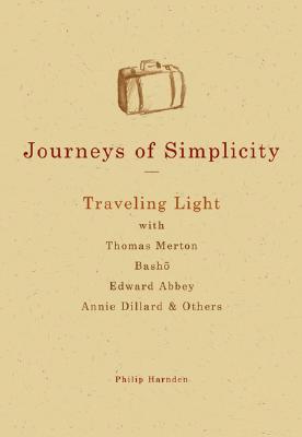 Journeys of Simplicity: Traveling Light with Thomas Merton, Basho, Edward Abbey, Annie Dillard & Oth