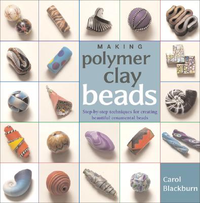 Making Polymer Clay Beads: Step-By-Step Techniques for Creating Beautiful Ornamental Beads【送料無料】