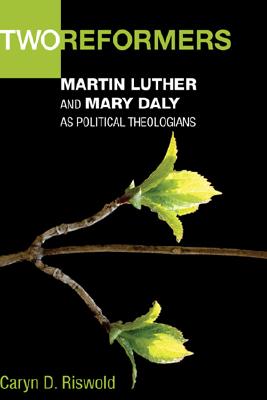 Two Reformers: Martin Luther and Mary Daly as Political Theologians