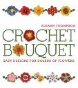 Crochet Bouquet: Easy Designs for Dozens of Flowers