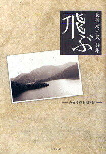 飛ぶ　山峡過疎村残日録　長津功三良詩集／長津功三良【1000円以上送料無料】