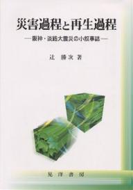 災害過程と再生過程 阪神・淡路大震災の小叙事誌/辻勝次【1000円以上送料無料】