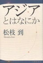 アジアとはなにか/松枝到【1000円以上送料無料】