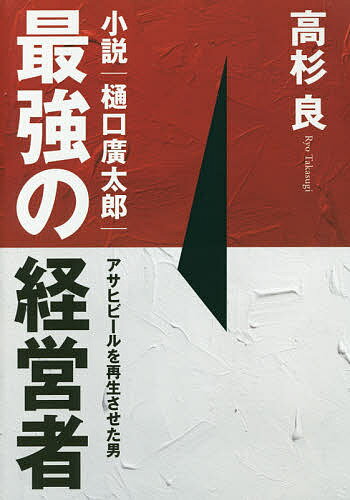 送料無料/最強の経営者小説｜樋口廣太郎 アサヒビールを再生させた男／高杉良...:bookfan:11526846