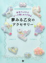 羊毛フェルトとビーズ刺しゅうで作る夢みる乙女のアクセサリー 「ゆめかわいい」パステルカラーの作品集/鳩みう子/すゆあん【1000円以上送料無料】