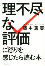 【中古】 「理不尽な評価」に怒りを感じたら読む本 不条理なサラリーマン社会を賢く生き抜くための処方箋 ／藤本篤志(著者) 【中古】afb