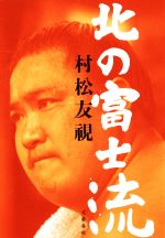 【中古】 <strong>北の富士</strong>流／村松友視(著者)