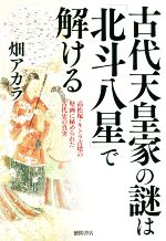 【中古】 古代天皇家の謎は「北斗八星」で解ける 高松塚・キトラ古墳の壁画に秘められた古代史の真実 ／畑アカラ(著者) 【中古】afb