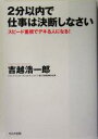 【中古】 2分以内で仕事は決断しなさい スピード重視でデキる人になる! /吉越浩一郎(著者) 【中古】afb 【中古】 2分以内で仕事は決断しなさい スピード重視でデキる人になる! /吉越浩一郎(著者) 【中古】afb