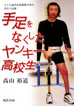 【中古】 手足をなくしたヤンキー高校生 ある交通事故身体障害者の成長の記録 ／高山裕道【著】 【中古】afb