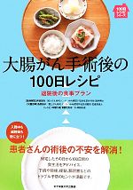 【中古】 大腸がん手術後の100日レシピ 退院後の食事プラン 100日レシピシリーズ／森谷よし皓【医療解説】，桑原節子【栄養指導】，重野佐和子【レシピ・料理作成】 【中古】afb