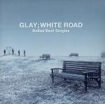 【<strong>中古</strong>】 －Ballad　Best　Singles－WHITE　ROAD－／GLAY