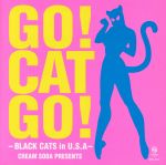 【中古】 GO！　CAT　GO！－BLACK　CATS　in　U．S．A－CREAM　SODA　PRESENTS／BLACK　CATS