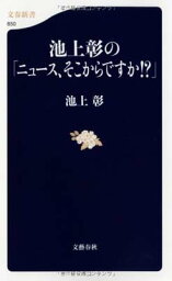 【中古】<strong>池上彰の「ニュース、そこからですか!?」</strong> (文春新書 850) [Paperback Shinsho] 池上 彰