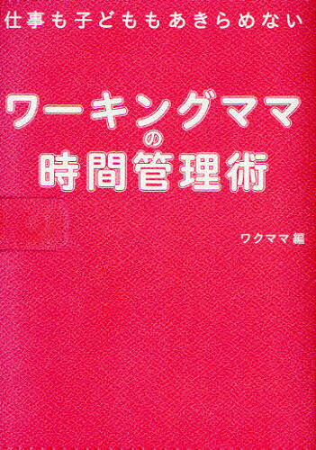 ワーキングママの時間管理術　仕事も子どももあきらめない／ワクママ【RCPmara1207】 【マラソン201207_趣味】仕事も子どももあきらめない