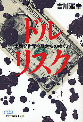 ドルリスク　米国発世界金融危機のゆくえ／吉川雅幸【RCPmara1207】 【マラソン201207_趣味】日経ビジネス人文庫　き1−1