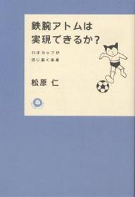 鉄腕アトムは実現できるか？　ロボカップが切り拓く未来／松原仁【RCPmara1207】 