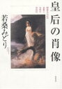 皇后の肖像　昭憲皇太后の表象と女性の国民化／若桑みどり