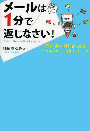 メールは1分で返しなさい！　短く！早く！好印象を残す！ビジネスメール297フレーズ／神垣あゆみ【RCPmara1207】 【マラソン201207_趣味】