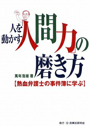 人を動かす「人間力」の磨き方　熱血弁護士の事件簿に学ぶ／萬年浩雄【RCPmara1207】 【マラソン201207_趣味】