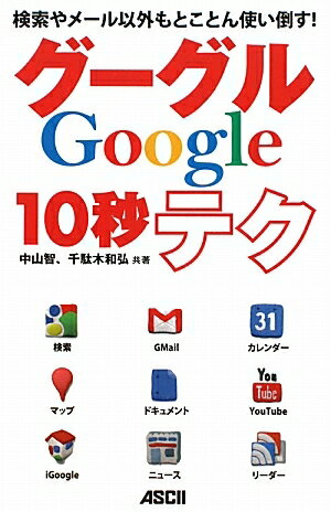 グーグル10秒テク　検索やメール以外もとことん使い倒す！／中山智／千駄木和弘【RCPmara1207】 