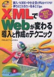 XMLでWebが変わる導入と作成のテクニック　個人・SOHO・中小企業のWebマスタが押さえておきたい基本とTips　作りながら覚えるサンプルソース付き／PROJECTKySS【RCPmara1207】 