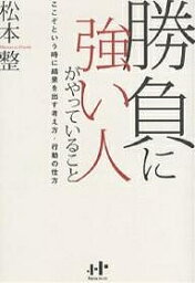 勝負に強い人がやっていること ここぞという時に結果を出す考え方・行動の仕方／<strong>松本整</strong>【3000円以上送料無料】