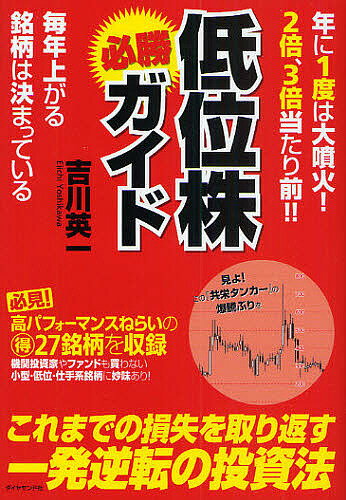 年に1度は大噴火！2倍、3倍当たり前！！低位株必勝ガイド　年に1度は大噴火！2倍、3倍当たり前！！　毎年上がる銘柄は決まっている／吉川英一