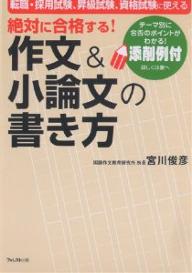 絶対に合格する！作文＆小論文の書き方　添削例付　転職・採用試験、昇級試験、資格試験に使える／宮川俊彦