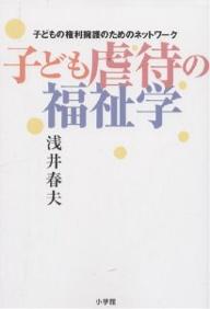 子ども虐待の福祉学　子どもの権利擁護のためのネットワーク／浅井春夫【RCPmara1207】 