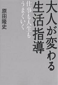 大人が変わる生活指導　仕事も人生もうまくいく／原田隆史【RCPmara1207】 