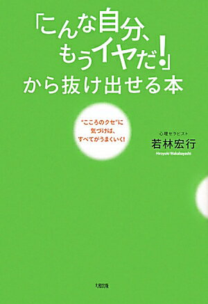 「こんな自分、もうイヤだ！」から抜け出せる本　“こころのクセ”に気づけば、すべてがうまくいく！／若林宏行【RCPmara1207】 