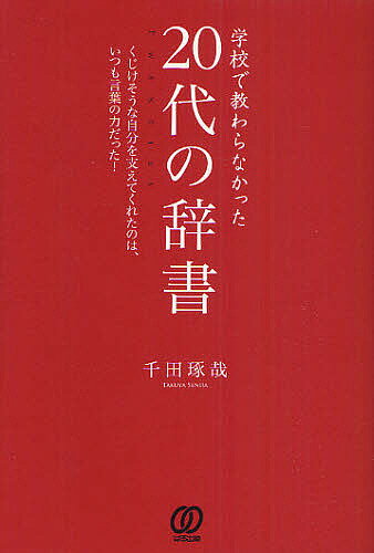 学校で教わらなかった20代の辞書　くじけそうな自分を支えてくれたのは、いつも言葉の力だった！／千田琢哉【RCPmara1207】 