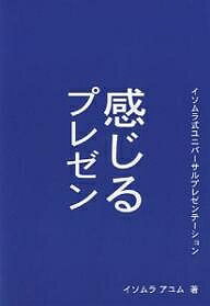 感じるプレゼン　イソムラ式ユニバーサルプレゼンテーション／イソムラアユム【RCPmara1207】 