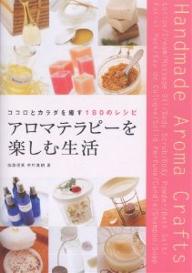 アロマテラピーを楽しむ生活　ココロとカラダを癒す180のレシピ／加藤理恵／市村真納【RCPmara1207】 【マラソン201207_趣味】