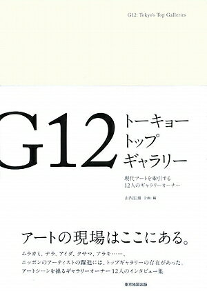 G12トーキョートップギャラリー　現代アートを牽引する12人のギャラリーオーナー／山内宏泰／名和真紀子【RCPmara1207】 【マラソン201207_趣味】