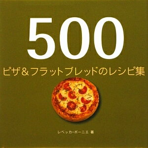 500ピザ＆フラットブレッドのレシピ集／レベッカ・ボーニエ／三角和代【RCPmara1207】 