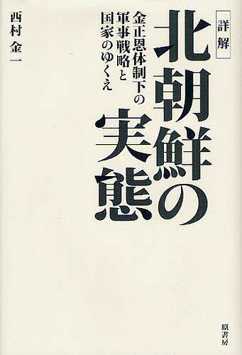 詳解北朝鮮の実態　金正恩体制下の軍事戦略と国家のゆくえ／西村金一【RCPmara1207】 【マラソン201207_趣味】