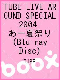TUBE LIVE AROUND SPECIAL 2004 あー夏祭り（Blu−ray Disc）／...:booxstore:11131324