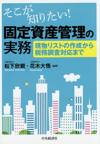 【100円クーポン配布中！】そこが知りたい！固定資産管理の実務　現物リストの作成から税務調査対応まで／松下欣親／花木大悟