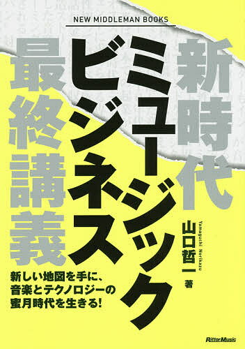 【店内全品5倍】新時代ミュージックビジネス最終講義　新しい地図を手に、音楽とテクノロジーの蜜月時代を生きる！　NEW　MIDDLEMAN　BOOKS／山口哲一【3000円以上送料無料】