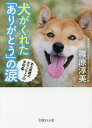 犬がくれた「ありがとう」の涙　ある保護犬ボランティアの手記／篠原淳美