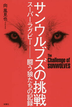 サンウルブズの挑戦　スーパーラグビー—闘う狼たちの記録／向風見也【2500円以上送料無料】