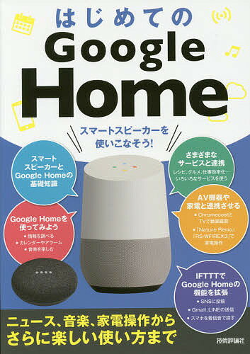 はじめてのGoogle　Home　スマートスピーカーを使いこなそう！　ニュース、音楽、家電操作からさらに楽しい使い方まで／ケイズプロダクション